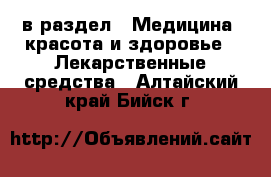  в раздел : Медицина, красота и здоровье » Лекарственные средства . Алтайский край,Бийск г.